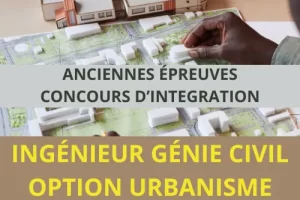 Anciennes épreuves concours d’intégration des ingénieur du Génie Civil- option urbanisme